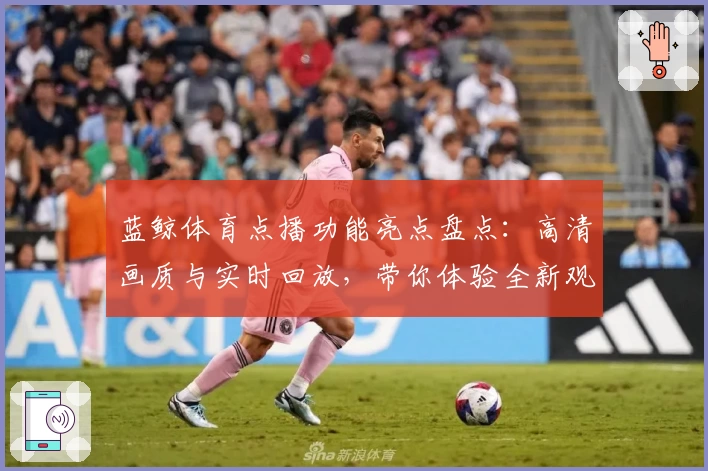 蓝鲸体育点播功能亮点盘点：高清画质与实时回放，带你体验全新观赛方式